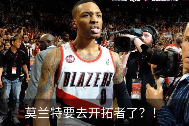 莫兰特要去开拓者了？！